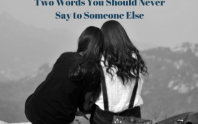 Two Words You Should Never Say to Someone Else