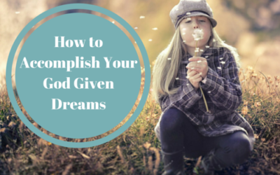 How to Accomplish Your God Given Dreams